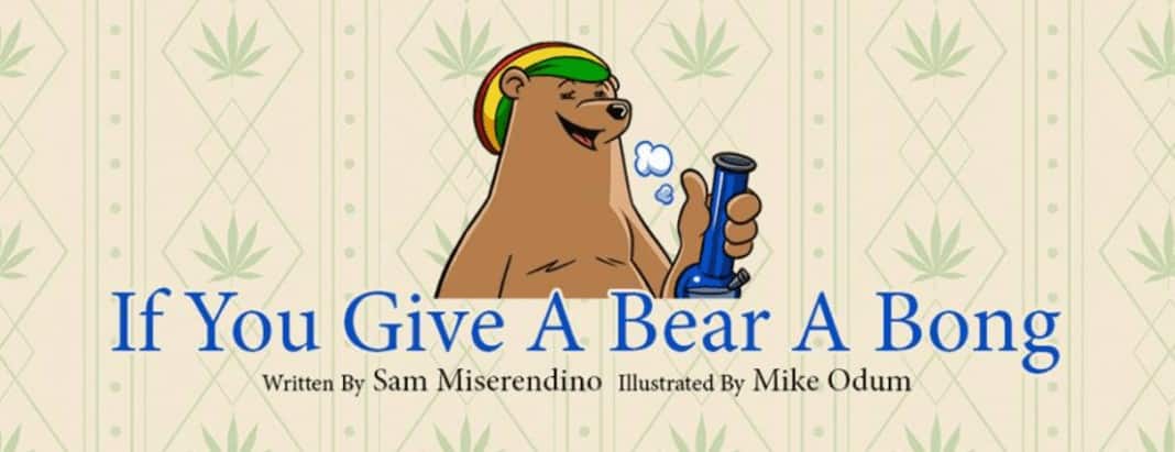 If You Give A Bear A Bong : A Children’s Book for Former Children