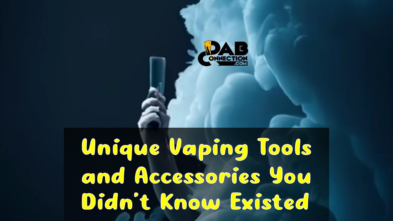 Unique Vaping Tools and Accessories You Didn’t Know Existed